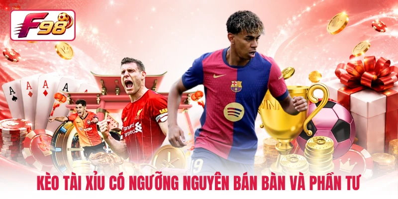 Kèo tài xỉu có ngưỡng nguyên bán bàn và phần tư